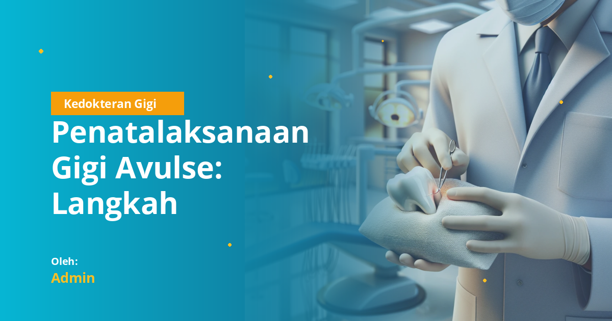 Penatalaksanaan Gigi Avulse: Langkah Pertolongan Pertama yang Wajib ...